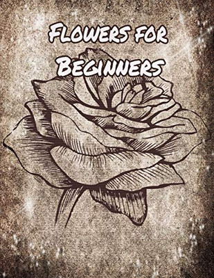 Flowers for Beginners: An Adult Coloring Book with Fun, Easy, and Relaxing Coloring Pages - 9781655236273