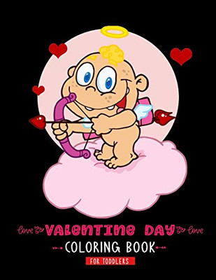 Valentine Day Coloring Book For Toddlers: A Cute & Adorable Valentine's Day Coloring Book Featuring Cupid ,Hearts, Cherubs, Cute Animals, and More - 9781660932986