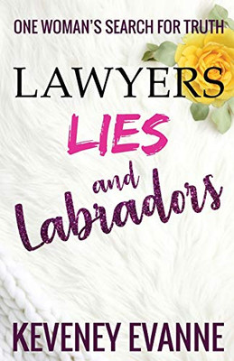 Lawyers, Lies and Labradors: One Woman�s Search for Truth