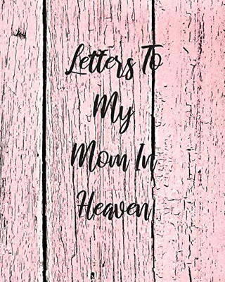 Letters To My Mom In Heaven: Wonderful Mom - Heart Feels Treasure - Keepsake Memories - Grief Journal - Our Story - Dear Mom - For Daughters - For Sons - 9781649300355