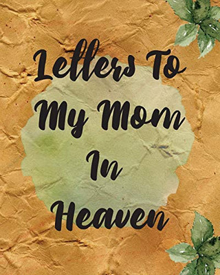 Letters To My Mom In Heaven: Wonderful Mom - Heart Feels Treasure - Keepsake Memories - Grief Journal - Our Story - Dear Mom - For Daughters - For Sons - 9781649300379