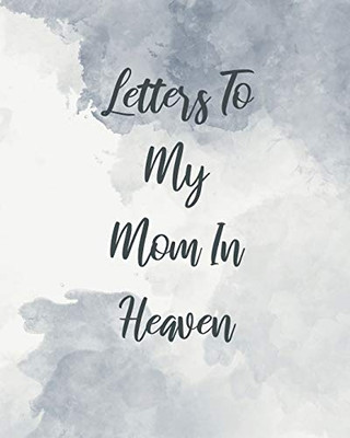 Letters To My Mom In Heaven: Wonderful Mom - Heart Feels Treasure - Keepsake Memories - Grief Journal - Our Story - Dear Mom - For Daughters - For Sons - 9781649300492