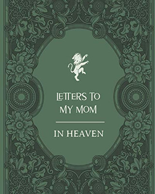 Letters To My Mom In Heaven: Wonderful Mom - Heart Feels Treasure - Keepsake Memories - Grief Journal - Our Story - Dear Mom - For Daughters - For Sons - 9781649300539