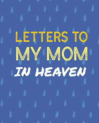 Letters To My Mom In Heaven: Wonderful Mom - Heart Feels Treasure - Keepsake Memories - Grief Journal - Our Story - Dear Mom - For Daughters - For Sons - 9781649300553