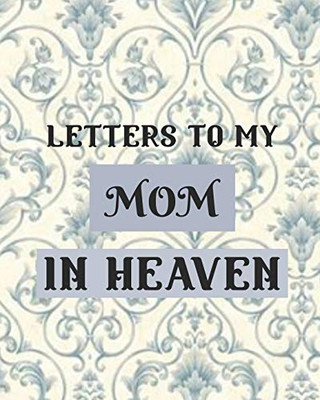 Letters To My Mom In Heaven: Wonderful Mom - Heart Feels Treasure - Keepsake Memories - Grief Journal - Our Story - Dear Mom - For Daughters - For Sons - 9781649301192