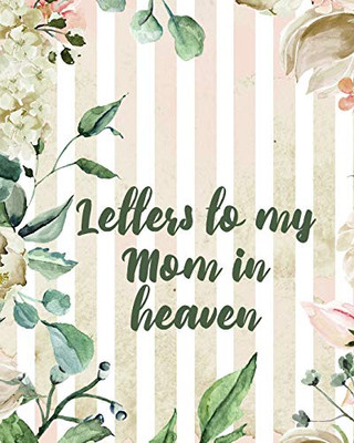 Letters To My Mom In Heaven: Wonderful Mom - Heart Feels Treasure - Keepsake Memories - Grief Journal - Our Story - Dear Mom - For Daughters - For Sons - 9781649301895