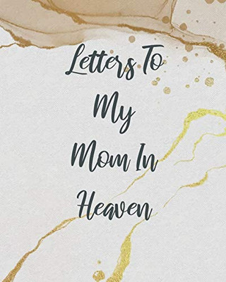 Letters To My Mom In Heaven: Wonderful Mom - Heart Feels Treasure - Keepsake Memories - Grief Journal - Our Story - Dear Mom - For Daughters - For Sons - 9781649300454