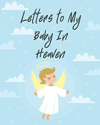 Letters To My Baby In Heaven: A Diary Of All The Things I Wish I Could Say - Newborn Memories - Grief Journal - Loss of a Baby - Sorrowful Season - Forever In Your Heart - Remember and Reflect - 9781649300157