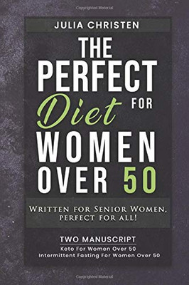 The PERFECT DIET for Women Over 50: Written for Senior Women, PERFECT for ALL - 2 MANUSCRIPT - Keto For Women Over 50 - Intermittent Fasting For Women Over 50