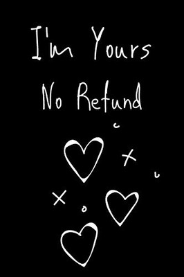 I'm Yours No Refund: Funny & Cute Quotes Lover Notebook For Boyfriend Or Girlfriend Size 6*9 120 pages - 9781660200887