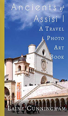 Ancients of Assisi I: A Travel Photo Art Book