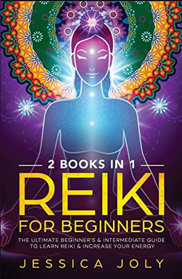 Reiki for Beginners: 2 books in 1 - The Ultimate Beginner's & Intermediate Guide to Learn Reiki & Increase your Energy