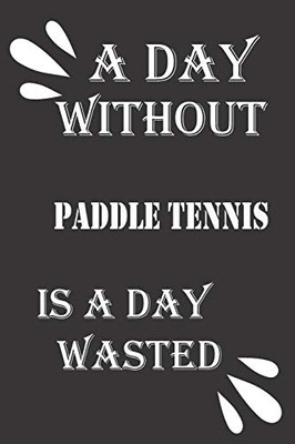 A day without paddle tennis is a day wasted