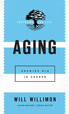 Aging (Pastoring for Life: Theological Wisdom for Ministering Well)