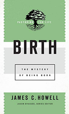 Birth (Pastoring for Life: Theological Wisdom for Ministering Well)