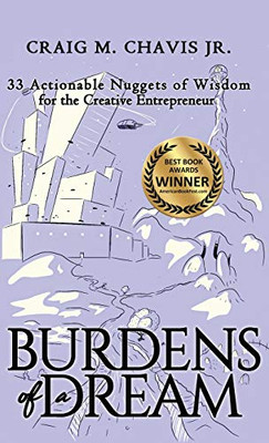 Burdens of a Dream: 33 Actionable Nuggets of Wisdom for the Creative Entrepreneur