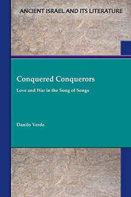 Conquered Conquerors : Love and War in the Song of Songs (Ancient Israel and Its Literature)