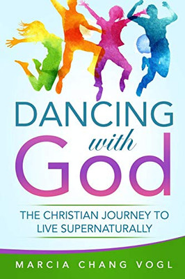 Dancing With God: The Christian Journey to Live Supernaturally