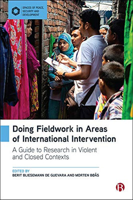 Doing Fieldwork in Areas of International Intervention: A Guide to Research in Violent and Closed Contexts (Spaces of Peace, Security and Development)