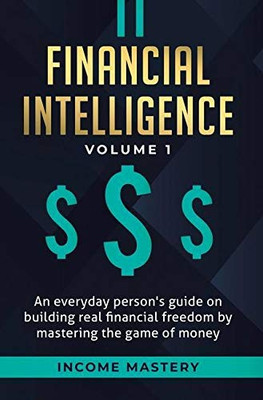 Financial Intelligence: An Everyday Person's Guide on Building Real Financial Freedom by Mastering the Game of Money Volume 1: A Safeguard for Your Finances