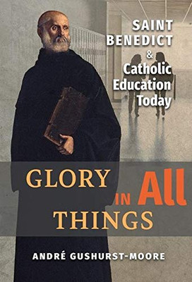 Glory in All Things: St Benedict & Catholic Education Today