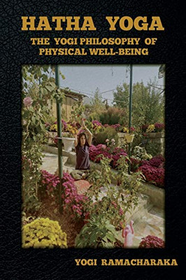 Hatha Yoga: The Yogi Philosophy of Physical Well-Being