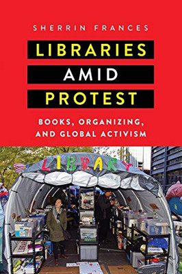 Libraries amid Protest: Books, Organizing, and Global Activism (Studies in Print Culture and the History of the Book)