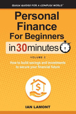 Personal Finance for Beginners in 30 Minutes, Volume 2: How to Build Savings and Investments to Secure Your Financial Future
