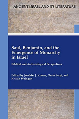 Saul, Benjamin, and the Emergence of Monarchy in Israel: Biblical and Archaeological Perspectives (Ancient Israel and Its Literature)