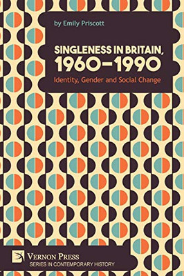 Singleness in Britain, 1960-1990: Identity, Gender and Social Change (Contemporary History)