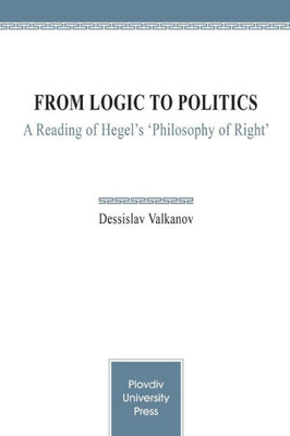 From Logic to Politics: A Reading of Hegel's 'Philosophy of Right'