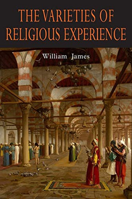 The Varieties of Religious Experience: A Study in Human Nature