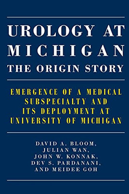 Urology at Michigan: The Origin Story: Emergence of a Medical Subspecialty and Its Deployment at University of Michigan