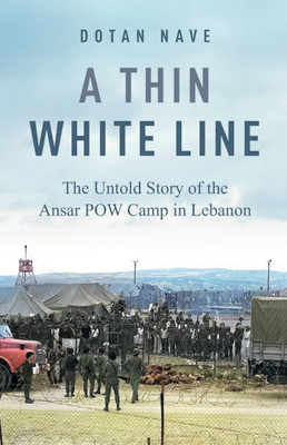 A Thin White Line: The Story of the Ansar POW Camp in Southern Lebanon