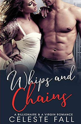 Whips and Chains: A Billionaire & A Virgin Romance