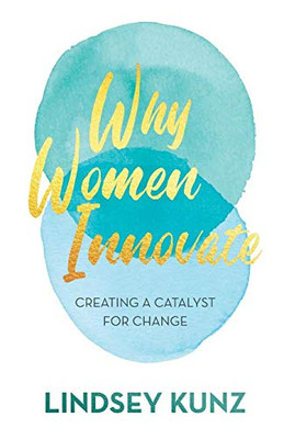 Why Women Innovate: Creating a Catalyst for Change
