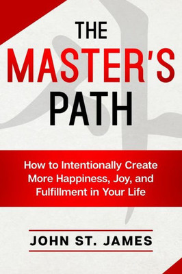 Master's Path: How to Intentionally Create More Happiness, Joy, and Fulfillment in Your Life