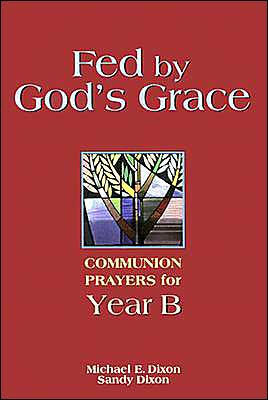 Fed by God's Grace Year B: Communion Prayers for Year B
