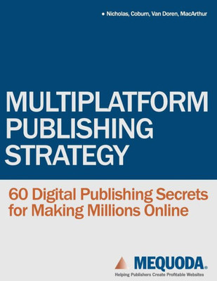 Multiplatform Publishing Strategy: 60 Digital Publishing Secrets for Making Millions Online