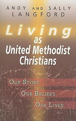 Living as United Methodist Christians: Our Story, Our Beliefs, Our Lives