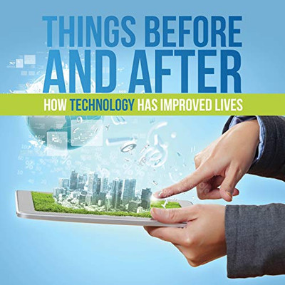 Things Before and After: How Technology has Improved Lives Things Before and After: How Technology has Improved Lives