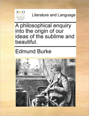A Philosophical Enquiry Into the Origin of Our Ideas of the Sublime and Beautiful.