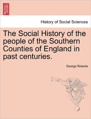 The Social History of the people of the Southern Counties of England in past centuries.