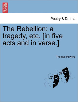 The Rebellion: A Tragedy, Etc. [In Five Acts and in Verse.]