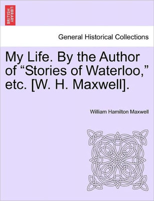 My Life. by the Author of ""Stories of Waterloo,"" Etc. [W. H. Maxwell].