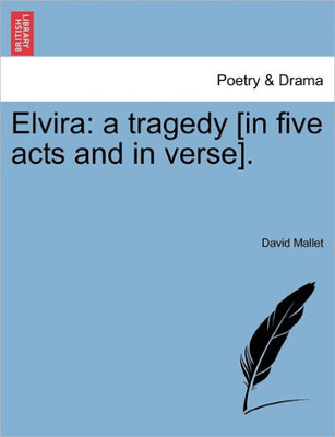 Elvira: A Tragedy [In Five Acts and in Verse].