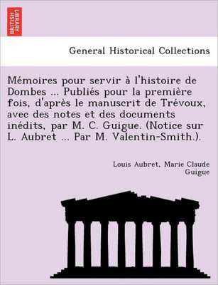 Mémoires pour servir à l'histoire de Dombes ... Publiés pour la première fois, d'après le manuscrit de Trévoux, av