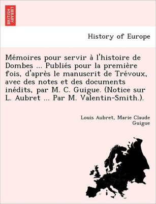 Mémoires pour servir à l'histoire de Dombes ... Publiés pour la première fois, d'après le manuscrit de Trévoux, av
