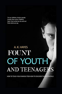 FOUNT OF YOUTH AND TEENAGERS: How To Teach Your Anxious Teen How To Discover Their Potentials