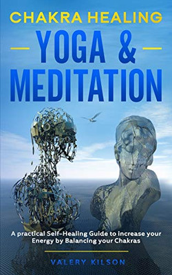 Chakra Healing Yoga & Meditation: A practical Self-Healing Guide to increase your Energy by Balancing your Chakras (Best Chakra Healing Books & Audiobooks)